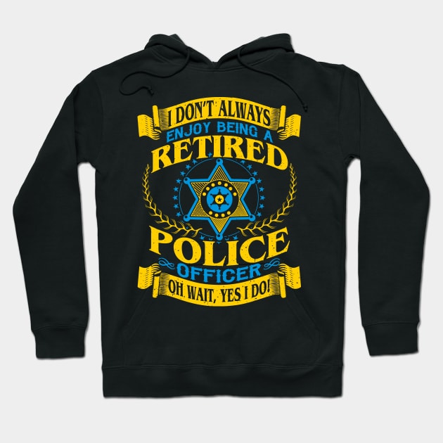 I Dont Always Enjoy Being a Retired Police Officer Oh Wait Yes I do Hoodie by GigibeanCreations